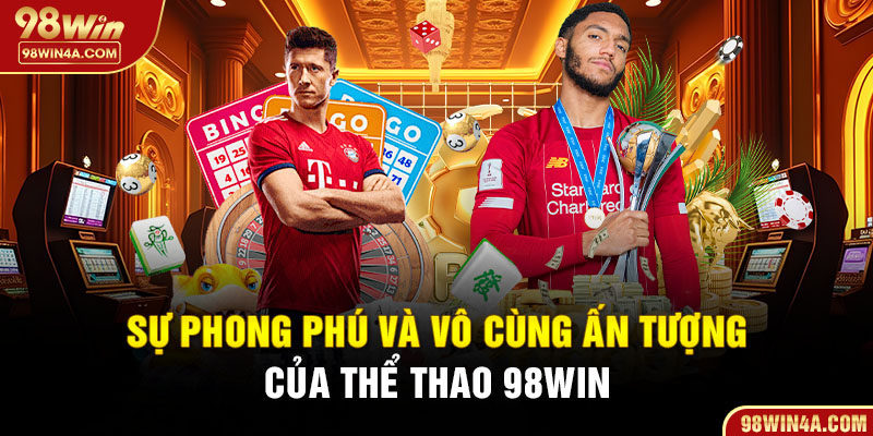 Sự phong phú và vô cùng ấn tượng của Thể thao 98Win