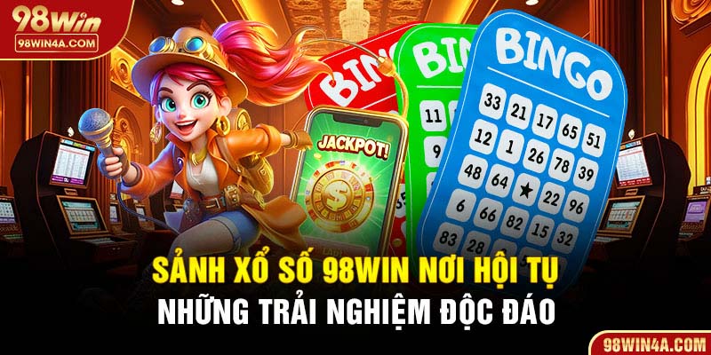 Sảnh xổ số 98Win nơi hội tụ những trải nghiệm độc đáo