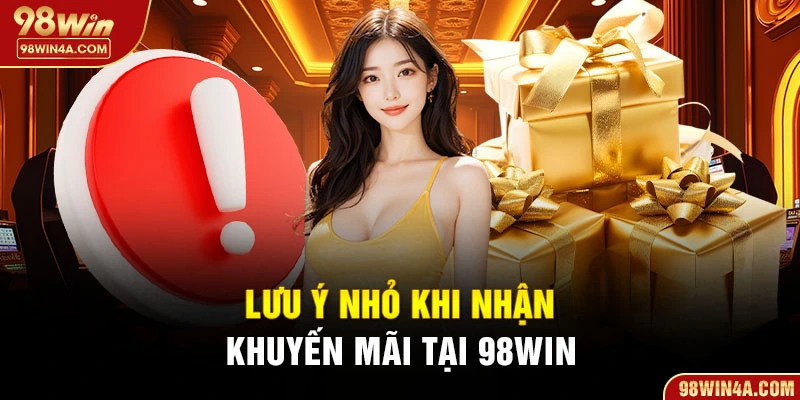 Lưu ý nhỏ khi nhận khuyến mãi tại 98Win
