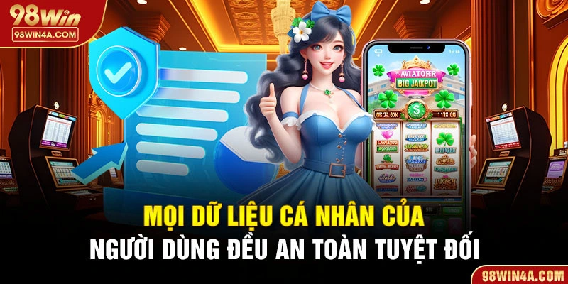 Mọi dữ liệu cá nhân của người dùng đều an toàn tuyệt đối