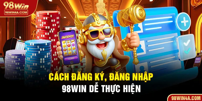 Cách đăng ký, đăng nhập 98Win dễ thực hiện
