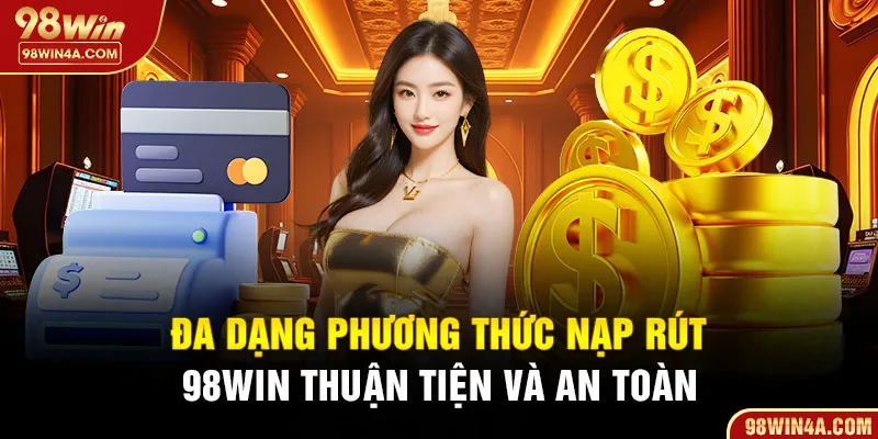 Đa dạng phương thức nạp rút 98Win thuận tiện và an toàn