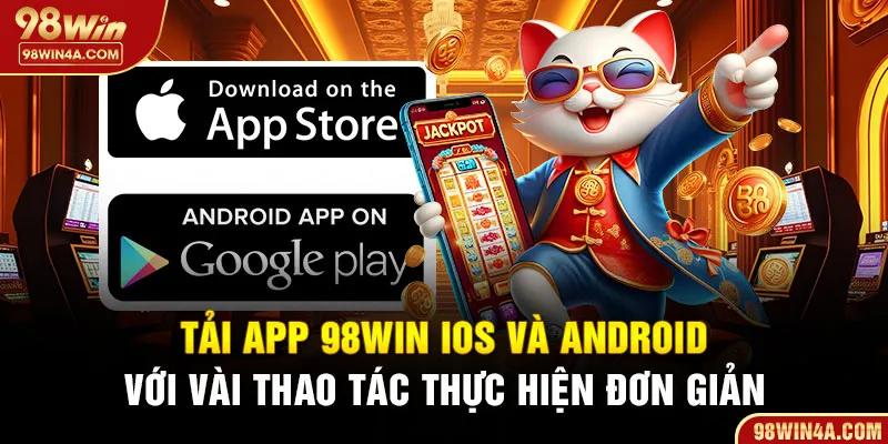 Tải app 98win IOS và Android với thao tác đơn giản